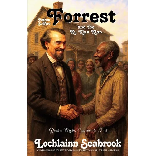 Nathan Bedford Forrest and the Ku Klux Klan: Yankee Myth, Confederate Fact