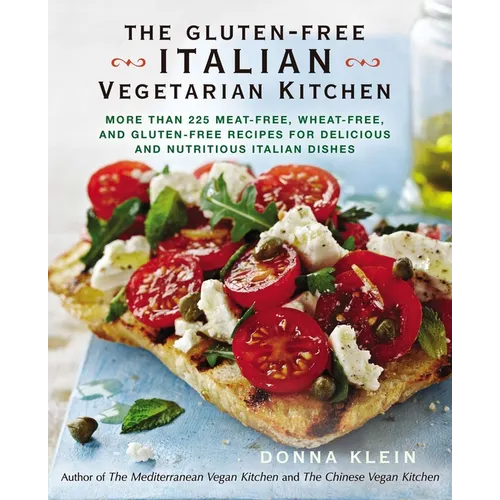 The Gluten-Free Italian Vegetarian Kitchen: More Than 225 Meat-Free, Wheat-Free, and Gluten-Free Recipes for Delicious and Nutritious Italian Dishes: