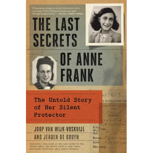 The Last Secrets of Anne Frank: The Untold Story of Her Silent Protector
