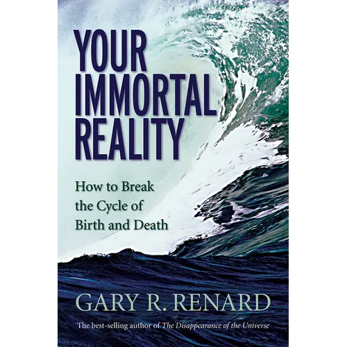 Your Immortal Reality: How to Break the Cycle of Birth and Death