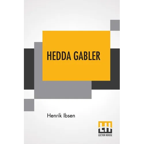 Hedda Gabler: Play In Four Acts Translated By Edmund Gosse And William Archer