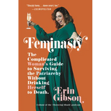 Feminasty: The Complicated Woman's Guide to Surviving the Patriarchy Without Drinking Herself to Death