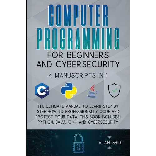 Computer Programming for Beginners and Cybersecurity: 4 MANUSCRIPTS IN 1: The Ultimate Manual to Learn step by step How to Professionally Code and Pro