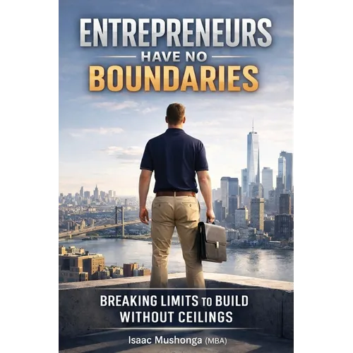 Entrepreneurs Have No Boundaries: Breaking Limits To Build Without Ceilings