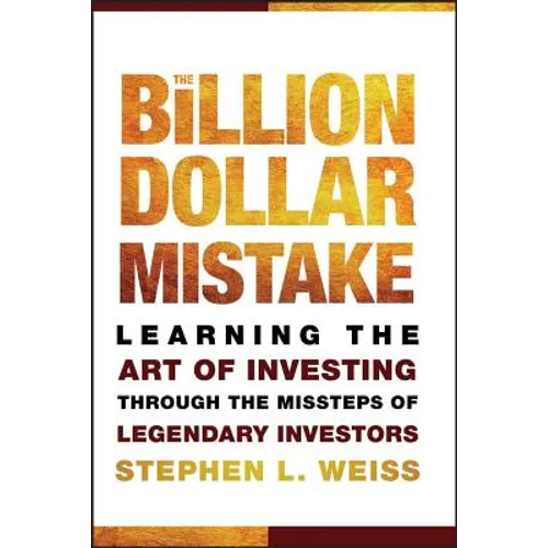 The Billion Dollar Mistake: Learning the Art of Investing Through the Missteps of Legendary Investors