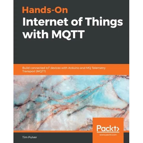 Hands-On Internet of Things with MQTT: Build connected IoT devices with Arduino and MQ Telemetry Transport (MQTT)
