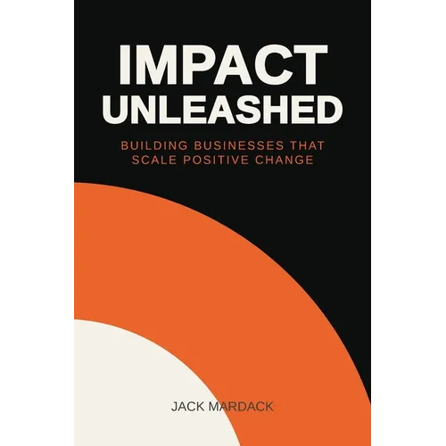 Impact Unleashed: Building Businesses that Scale Positive Change