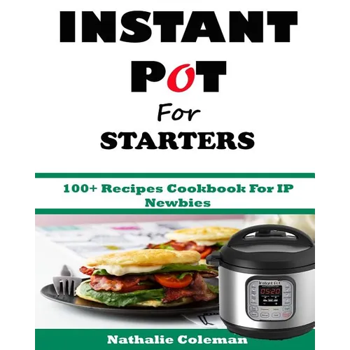 INSTANT POT For STARTERS: 100+ Recipes Cookbook For IP Newbies