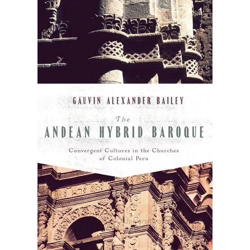 The Andean Hybrid Baroque: Convergent Cultures in the Churches of Colonial Peru