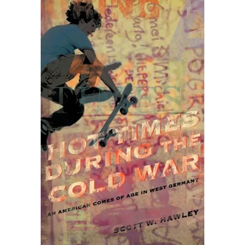 Hot Times During the Cold War: An American Comes of Age In West Germany