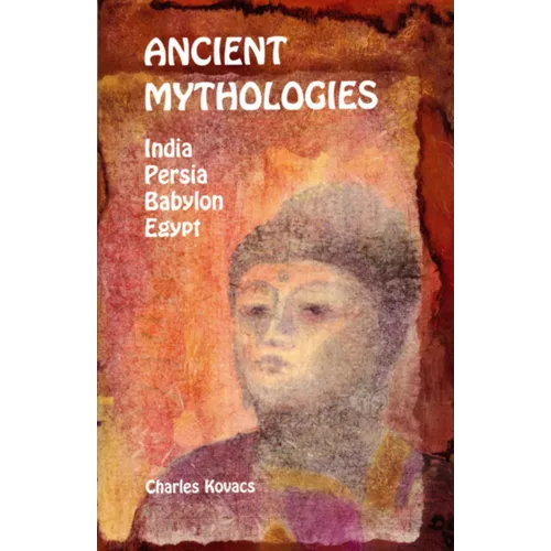 Ancient Mythologies: India, Persia, Babylon, Egypt