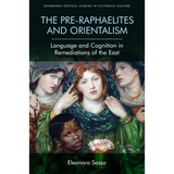 The Pre-Raphaelites and Orientalism: Language and Cognition in Remediations of the East