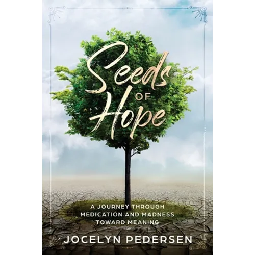 Seeds OF Hope: A Journey Through Medication and Madness Toward Meaning