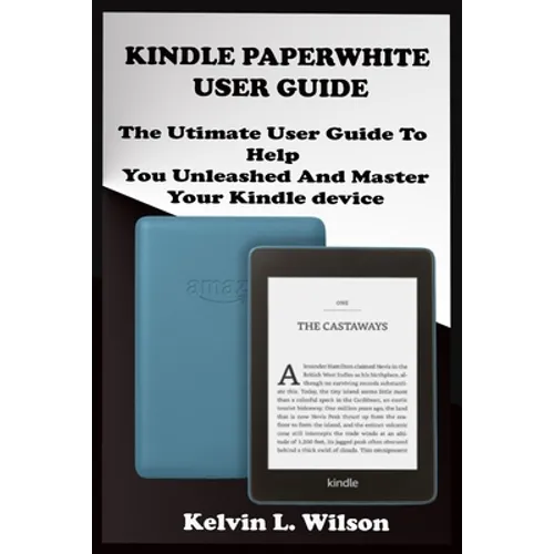 Kindle Paperwhite User Guide: THE Utimate Guide To Help You Unleashed And Master Your Kindle Device