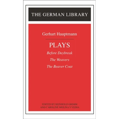 Plays: Gerhart Hauptmann: Before Daybreak, the Weavers, the Beaver Coat