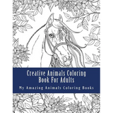 Creative Animals Coloring Book For Adults: Relax and Relieve Stress With This Magical Adult Animal Coloring Book