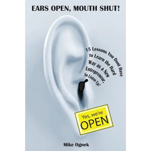 Ears Open, Mouth Shut: 15 Lessons You Don't Have to Learn as a New Entrepreneur, So Listen Up