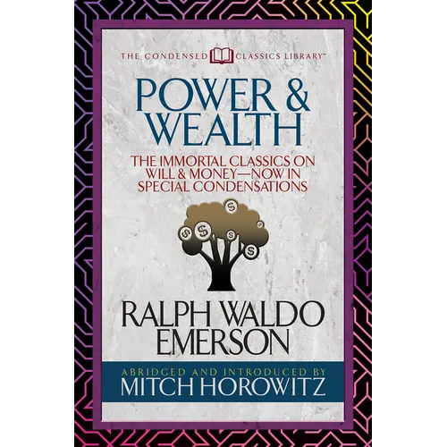 Power & Wealth (Condensed Classics): The Immortal Classics on Will & Money-Now in Special Condensations