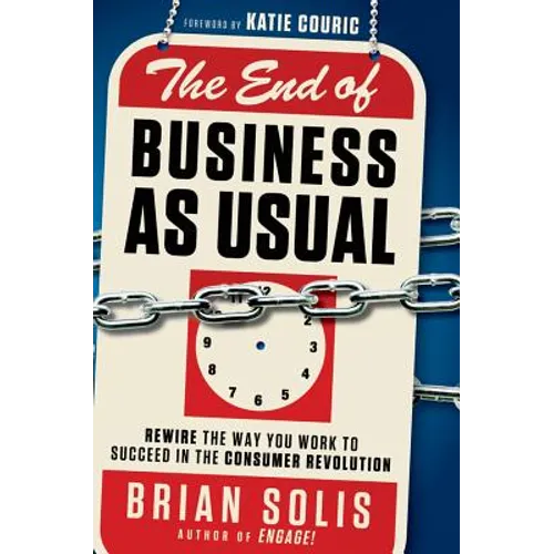 The End of Business as Usual: Rewire the Way You Work to Succeed in the Consumer Revolution