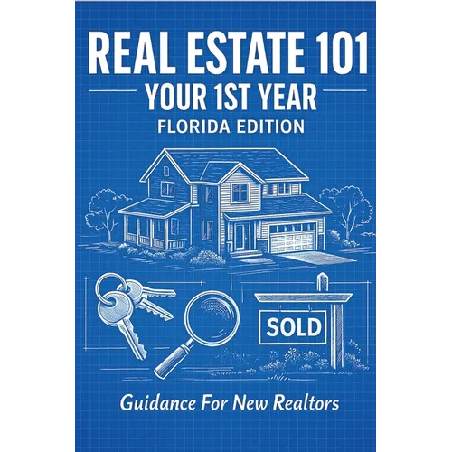 Real Estate 101 - Your 1st Year Florida Edition: Guidance for New Realtors