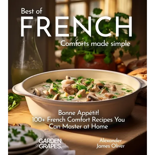 Best of French Comforts Made Simple: Bonne Appétit! - 100+ French Comfort Recipes You Can Master at Home