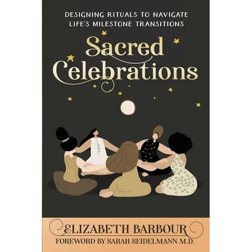 Sacred Celebrations: Designing Rituals to Navigate Life's Transitions