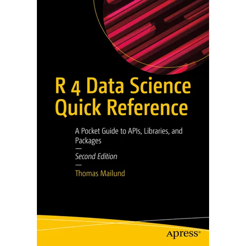 R 4 Data Science Quick Reference: A Pocket Guide to Apis, Libraries, and Packages