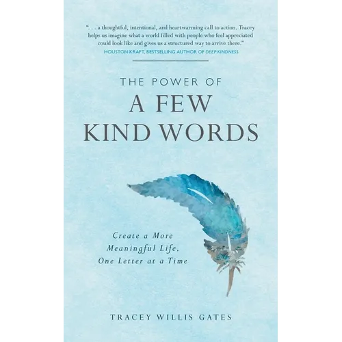 The Power of a Few Kind Words: Create a More Meaningful Life, One Letter at a Time