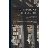 The History Of Philosophy: From The Earliest Times To The Beginning Of The Present Century - Hardcover