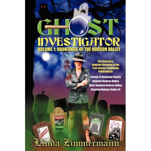 Ghost Investigator Volume I: Hauntings of the Hudson Valley