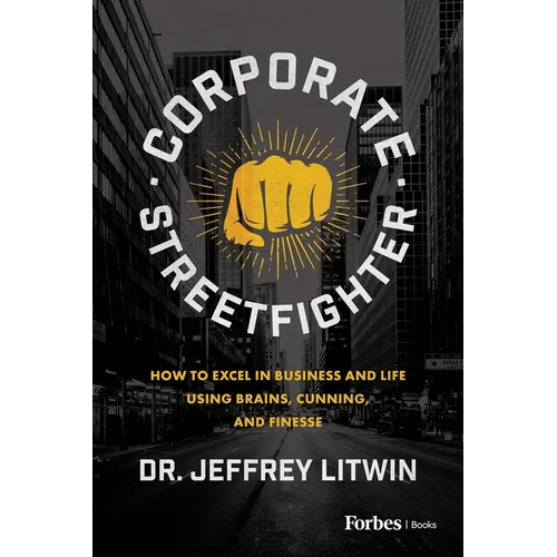 Corporate Streetfighter: How to Excel in Business and Life Using Brains, Cunning, and Finesse