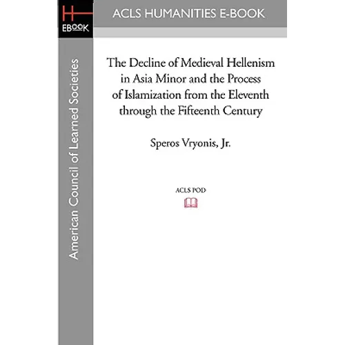 The Decline of Medieval Hellenism in Asia Minor and the Process of Islamization from the Eleventh through the Fifteenth Century