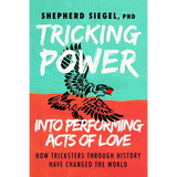 Tricking Power Into Performing Acts of Love: How Tricksters Through History Have Changed the World - Paperback