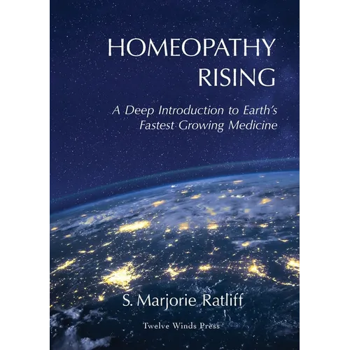 Homeopathy Rising: A Deep Introduction to Earth's Fastest Growing Medicine