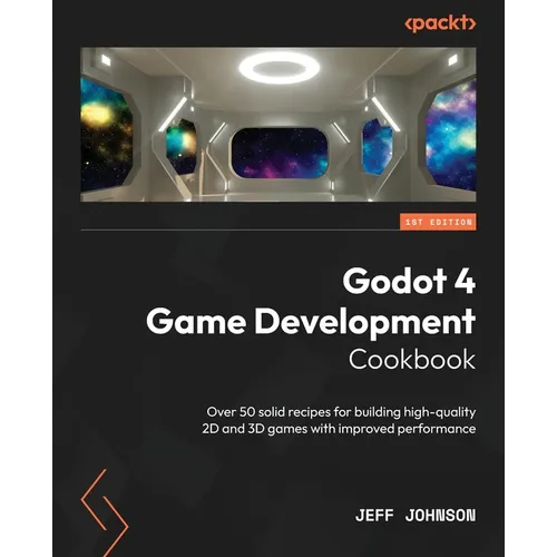Godot 4 Game Development Cookbook: Over 50 solid recipes for building high-quality 2D and 3D games with improved performance
