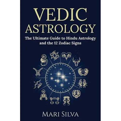 Vedic Astrology: The Ultimate Guide to Hindu Astrology and the 12 Zodiac Signs