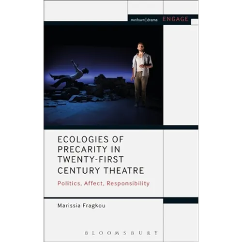 Ecologies of Precarity in Twenty-First Century Theatre: Politics, Affect, Responsibility