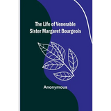 The Life of Venerable Sister Margaret Bourgeois