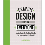Graphic Design for Everyone: Understand the Building Blocks So You Can Do It Yourself - Hardcover