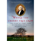 Where the Cherry Tree Grew: The Story of Ferry Farm, George Washington's Boyhood Home