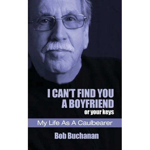 I Can't Find You a Boyfriend ...or Your Keys: My Life as a Caulbearer