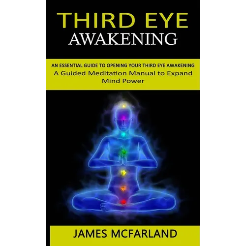 Third Eye Awakening: An Essential Guide to Opening Your Third Eye Awakening(A Guided Meditation Manual to Expand Mind Power)