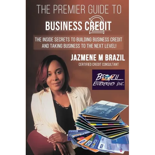The Premier Guide to Business Credit: The Inside Secrets to Building Business Credit and Taking Business to the Next Level!