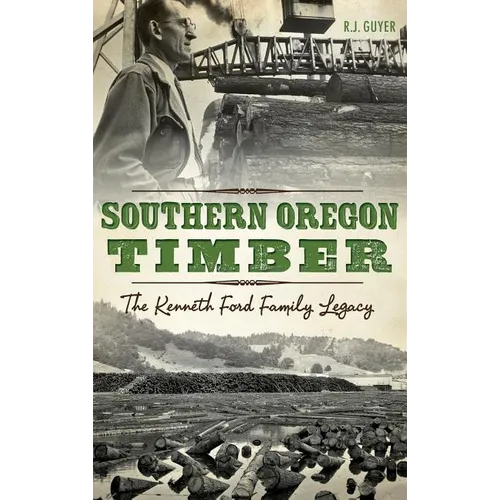 Southern Oregon Timber: The Kenneth Ford Family Legacy