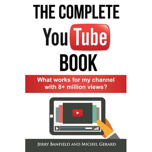 The Complete YouTube Book: What Works for My Channel with 8+ Million Views?