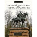 General Mad Anthony Wayne & the Battle of Fallen Timbers