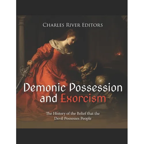 Demonic Possession and Exorcism: The History of the Belief that the Devil Possesses People