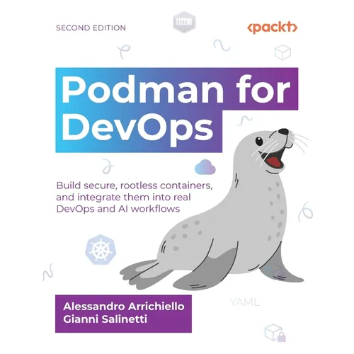 Podman for DevOps - Second Edition: Build secure, rootless containers, and integrate them into real DevOps and AI workflows