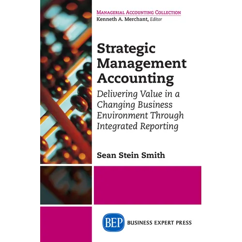 Strategic Management Accounting: Delivering Value in a Changing Business Environment Through Integrated Reporting