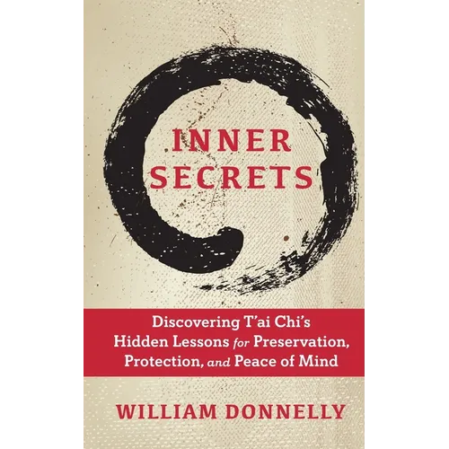 Inner Secrets: Discovering Tai Chi's Hidden Lessons for Preservation, Protection, and Peace of Mind